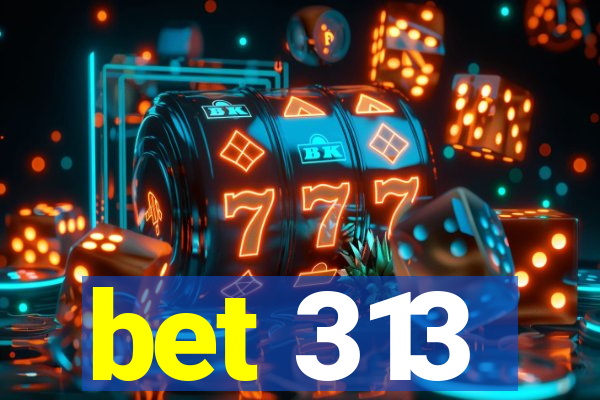 bet 313